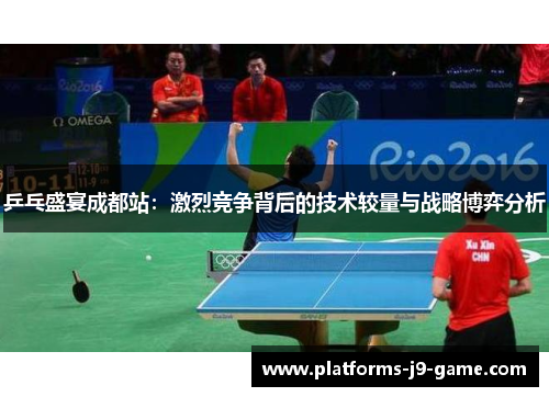 乒乓盛宴成都站：激烈竞争背后的技术较量与战略博弈分析