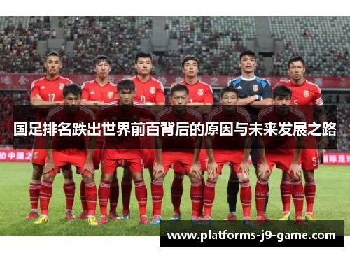 国足排名跌出世界前百背后的原因与未来发展之路
