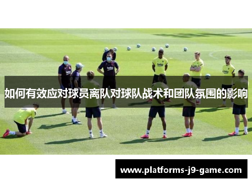 如何有效应对球员离队对球队战术和团队氛围的影响