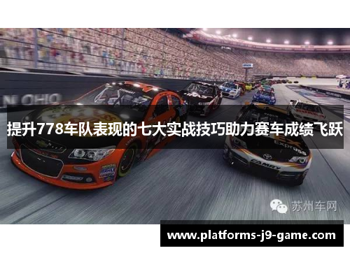 提升778车队表现的七大实战技巧助力赛车成绩飞跃