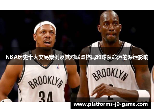 NBA历史十大交易案例及其对联盟格局和球队命运的深远影响
