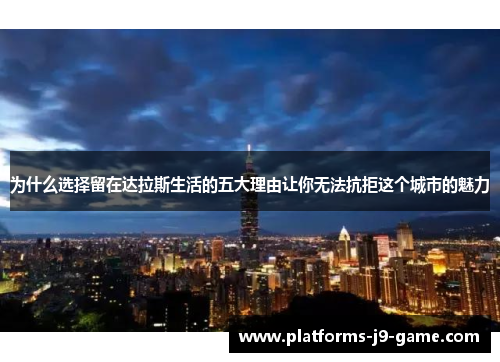 为什么选择留在达拉斯生活的五大理由让你无法抗拒这个城市的魅力
