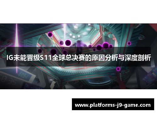 IG未能晋级S11全球总决赛的原因分析与深度剖析