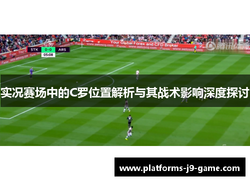 实况赛场中的C罗位置解析与其战术影响深度探讨