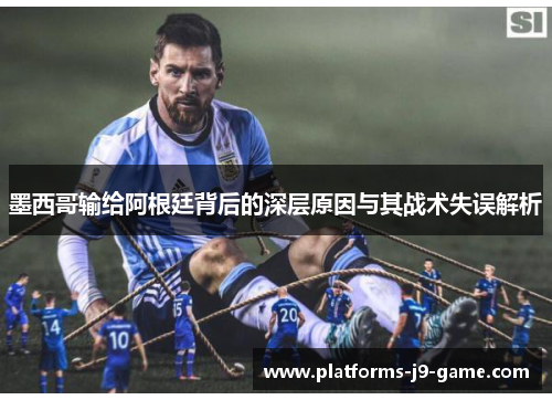 墨西哥输给阿根廷背后的深层原因与其战术失误解析