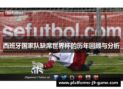 西班牙国家队缺席世界杯的历年回顾与分析