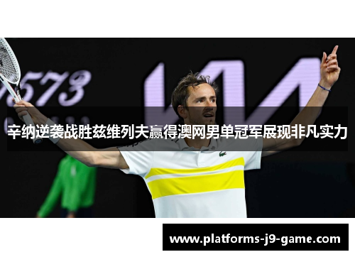 辛纳逆袭战胜兹维列夫赢得澳网男单冠军展现非凡实力