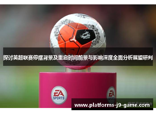 探讨英超联赛停摆背景及重启时间前景与影响深度全面分析展望研判 探讨英超联赛停摆背景及重启时间前景与影响深度全面分析展望研判