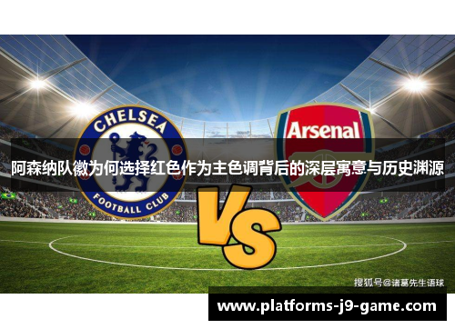 阿森纳队徽为何选择红色作为主色调背后的深层寓意与历史渊源