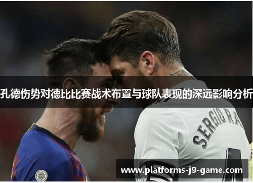 孔德伤势对德比比赛战术布置与球队表现的深远影响分析 孔德伤势对德比比赛战术布置与球队表现的深远影响分析