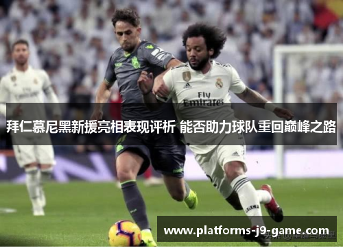 拜仁慕尼黑新援亮相表现评析 能否助力球队重回巅峰之路 拜仁慕尼黑新援亮相表现评析 能否助力球队重回巅峰之路