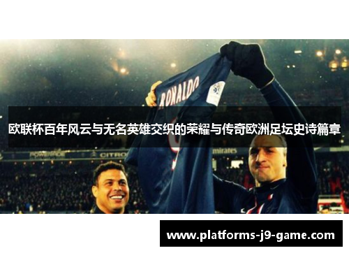 欧联杯百年风云与无名英雄交织的荣耀与传奇欧洲足坛史诗篇章 欧联杯百年风云与无名英雄交织的荣耀与传奇欧洲足坛史诗篇章