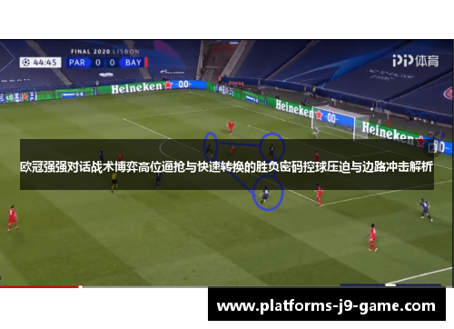 欧冠强强对话战术博弈高位逼抢与快速转换的胜负密码控球压迫与边路冲击解析 欧冠强强对话战术博弈高位逼抢与快速转换的胜负密码控球压迫与边路冲击解析