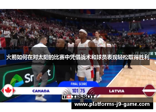 火箭如何在对太阳的比赛中凭借战术和球员表现轻松取得胜利