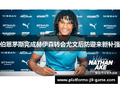 伯恩茅斯完成赫伊森转会尤文后防迎来新补强