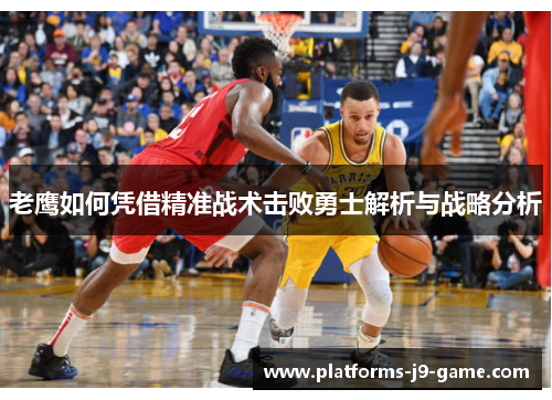 老鹰如何凭借精准战术击败勇士解析与战略分析 老鹰如何凭借精准战术击败勇士解析与战略分析