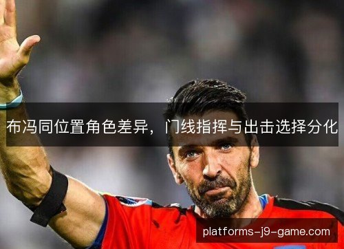 布冯同位置角色差异，门线指挥与出击选择分化